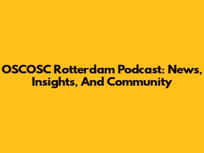 OSCOSC Rotterdam Podcast: News, Insights, And Community