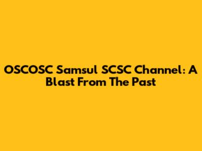 OSCOSC Samsul SCSC Channel: A Blast From The Past