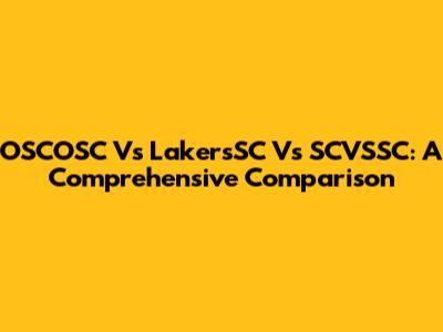 OSCOSC Vs LakersSC Vs SCVSSC: A Comprehensive Comparison