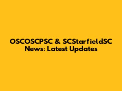 OSCOSCPSC & SCStarfieldSC News: Latest Updates