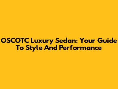 OSCOTC Luxury Sedan: Your Guide To Style And Performance