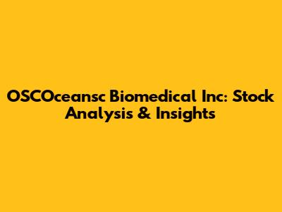 OSCOceansc Biomedical Inc: Stock Analysis & Insights