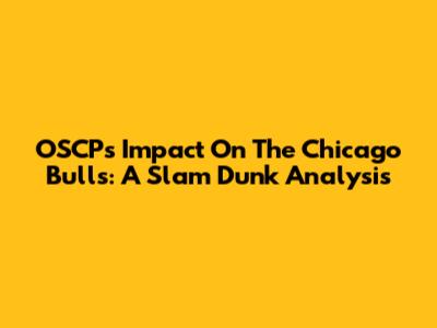 OSCP's Impact On The Chicago Bulls: A Slam Dunk Analysis
