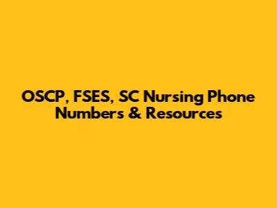 OSCP, FSES, SC Nursing Phone Numbers & Resources