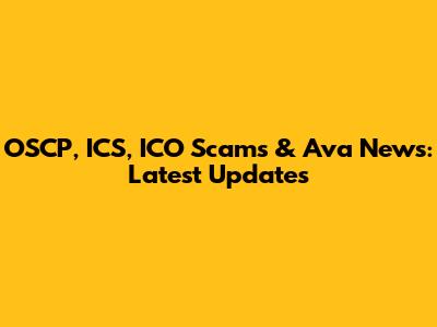 OSCP, ICS, ICO Scams & Ava News: Latest Updates
