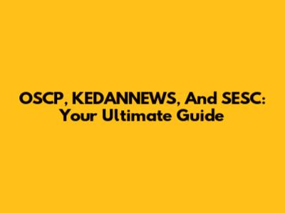 OSCP, KEDANNEWS, And SESC: Your Ultimate Guide