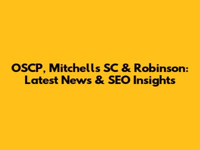 OSCP, Mitchells SC & Robinson: Latest News & SEO Insights