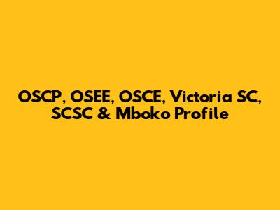 OSCP, OSEE, OSCE, Victoria SC, SCSC & Mboko Profile