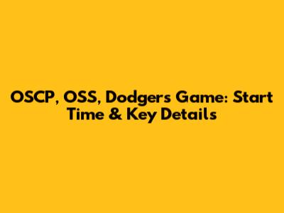 OSCP, OSS, Dodgers Game: Start Time & Key Details