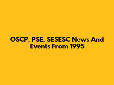 OSCP, PSE, SESESC News And Events From 1995
