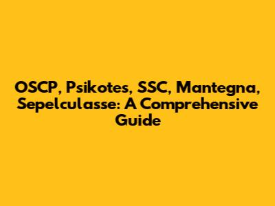 OSCP, Psikotes, SSC, Mantegna, Sepelculasse: A Comprehensive Guide