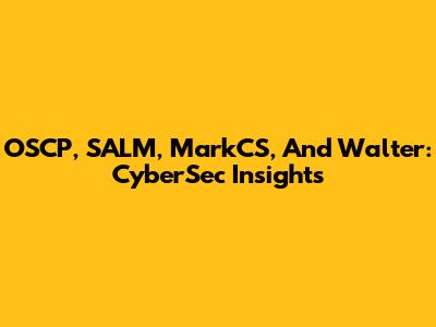 OSCP, SALM, MarkCS, And Walter: CyberSec Insights