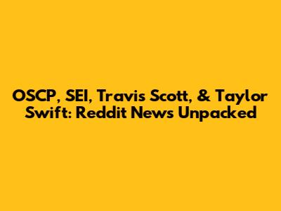OSCP, SEI, Travis Scott, & Taylor Swift: Reddit News Unpacked
