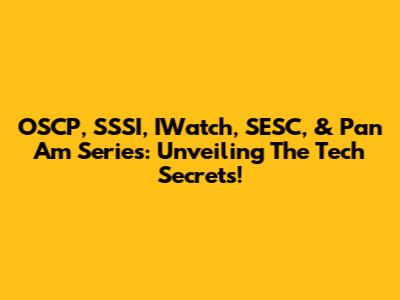 OSCP, SSSI, IWatch, SESC, & Pan Am Series: Unveiling The Tech Secrets!