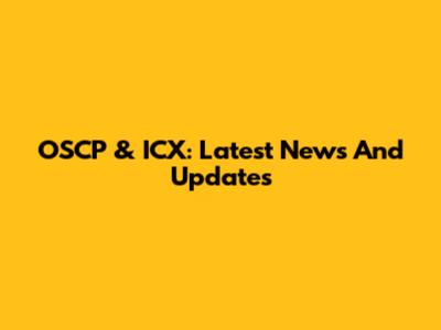 OSCP & ICX: Latest News And Updates