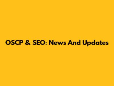 OSCP & SEO: News And Updates