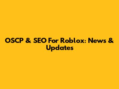 OSCP & SEO For Roblox: News & Updates