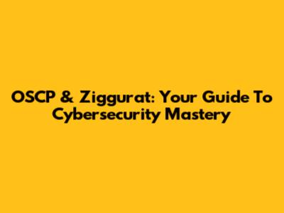 OSCP & Ziggurat: Your Guide To Cybersecurity Mastery