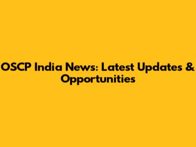 OSCP India News: Latest Updates & Opportunities