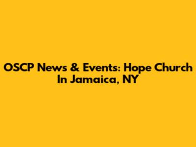 OSCP News & Events: Hope Church In Jamaica, NY
