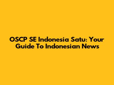 OSCP SE Indonesia Satu: Your Guide To Indonesian News