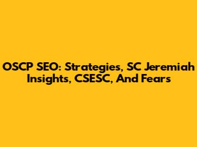 OSCP SEO: Strategies, SC Jeremiah Insights, CSESC, And Fears