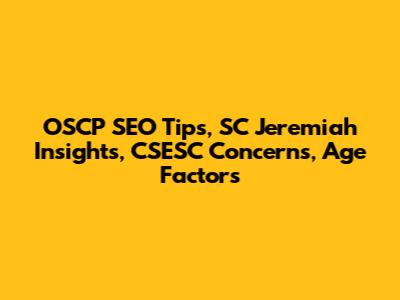 OSCP SEO Tips, SC Jeremiah Insights, CSESC Concerns, Age Factors
