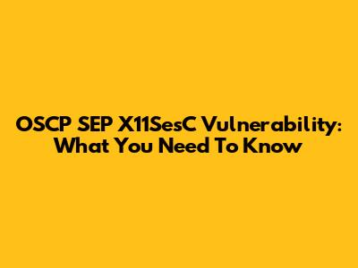 OSCP SEP X11SesC Vulnerability: What You Need To Know