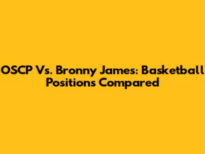 OSCP Vs. Bronny James: Basketball Positions Compared