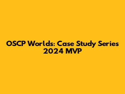 OSCP Worlds: Case Study Series 2024 MVP