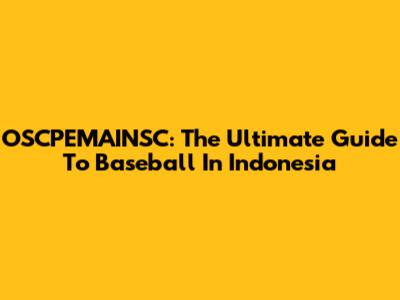 OSCPEMAINSC: The Ultimate Guide To Baseball In Indonesia