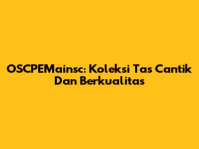 OSCPEMainsc: Koleksi Tas Cantik Dan Berkualitas