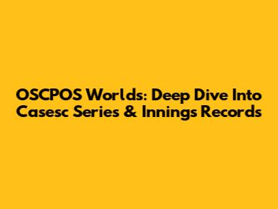 OSCPOS Worlds: Deep Dive Into Casesc Series & Innings Records