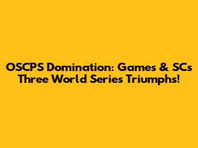 OSCPS Domination: Games & SC's Three World Series Triumphs!