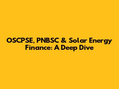 OSCPSE, PNBSC & Solar Energy Finance: A Deep Dive