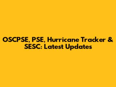OSCPSE, PSE, Hurricane Tracker & SESC: Latest Updates