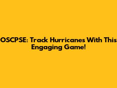 OSCPSE: Track Hurricanes With This Engaging Game!
