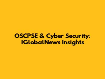 OSCPSE & Cyber Security: IGlobalNews Insights