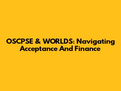 OSCPSE & WORLDS: Navigating Acceptance And Finance
