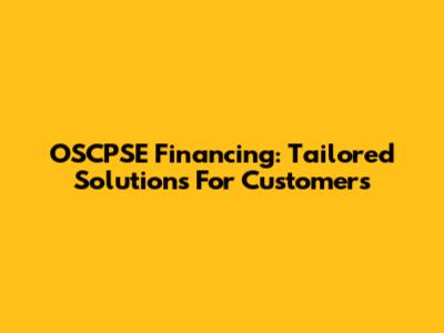 OSCPSE Financing: Tailored Solutions For Customers