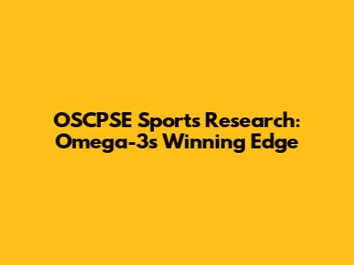 OSCPSE Sports Research: Omega-3's Winning Edge