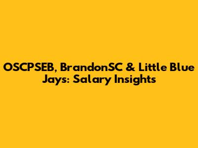 OSCPSEB, BrandonSC & Little Blue Jays: Salary Insights