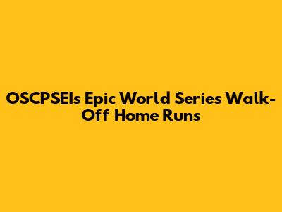 OSCPSEI's Epic World Series Walk-Off Home Runs