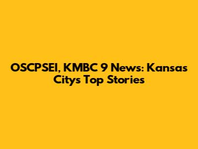 OSCPSEI, KMBC 9 News: Kansas City's Top Stories