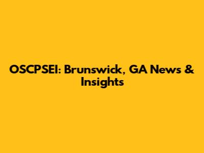 OSCPSEI: Brunswick, GA News & Insights