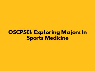 OSCPSEI: Exploring Majors In Sports Medicine