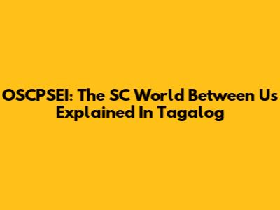 OSCPSEI: The SC World Between Us Explained In Tagalog