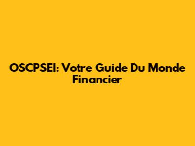 OSCPSEI: Votre Guide Du Monde Financier