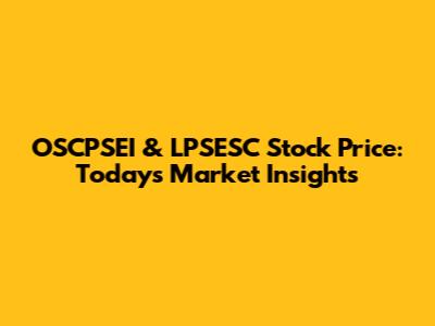 OSCPSEI & LPSESC Stock Price: Today's Market Insights