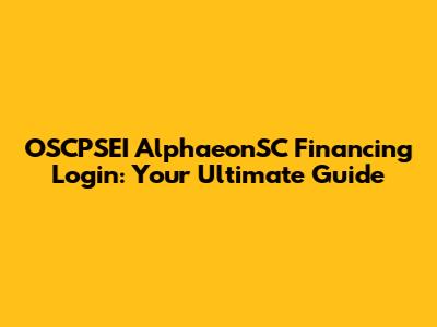 OSCPSEI AlphaeonSC Financing Login: Your Ultimate Guide